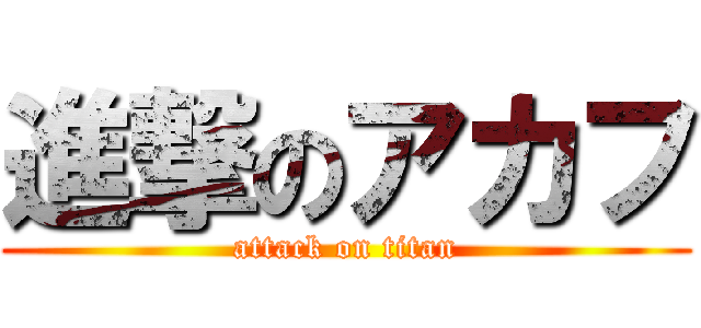 進撃のアカフ (attack on titan)