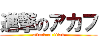 進撃のアカフ (attack on titan)