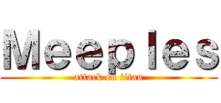 Ｍｅｅｐｌｅｓ (attack on titan)