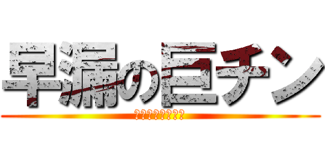 早漏の巨チン (スピードの日本橋)