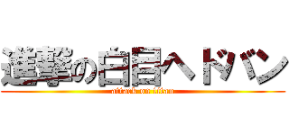 進撃の白目ヘドバン (attack on titan)