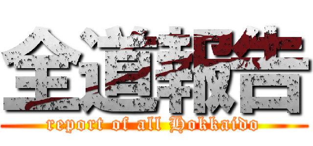 全道報告 (report of all Hokkaido)