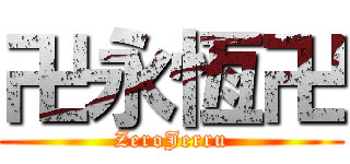 卍永恆卍 (ZeroJerru)