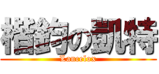楷鈞の凱特 (Lancelox)