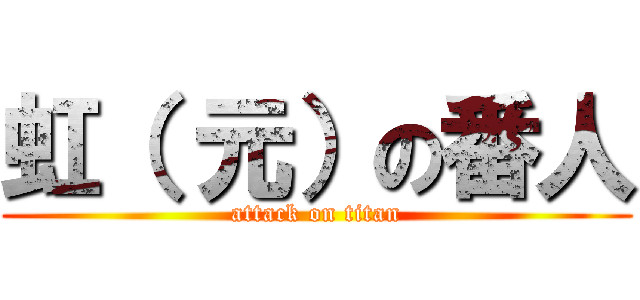 虹（ 元）の番人 (attack on titan)