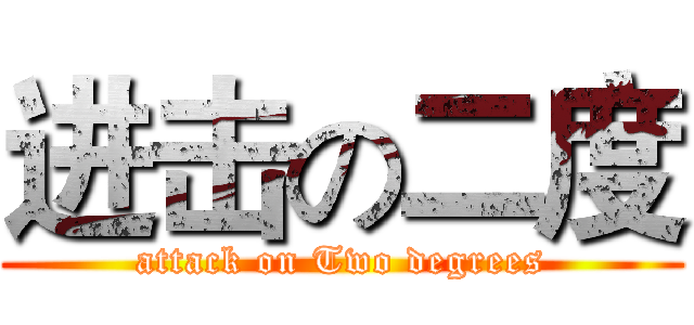 进击の二度 (attack on Two degrees)