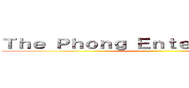 Ｔｈｅ Ｐｈｏｎｇ Ｅｎｔｅｒｔａｉｎｍｅｎｔ ()