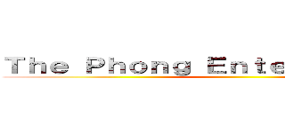 Ｔｈｅ Ｐｈｏｎｇ Ｅｎｔｅｒｔａｉｎｍｅｎｔ ()