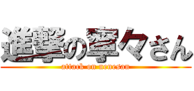 進撃の寧々さん (attack on nenesan)