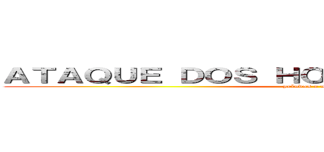 ＡＴＡＱＵＥ ＤＯＳ ＨＯＭＥＮＳ ＧＲＡＮＤＥＳ (peludos e mansos)