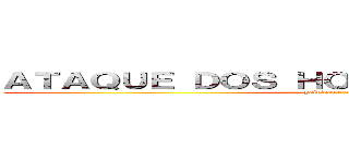 ＡＴＡＱＵＥ ＤＯＳ ＨＯＭＥＮＳ ＧＲＡＮＤＥＳ (peludos e mansos)