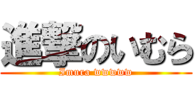 進撃のいむら (Imura wwwww)