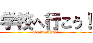 学校へ行こう！ (Go to school)