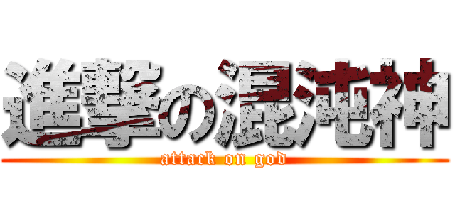 進撃の混沌神 (attack on god)