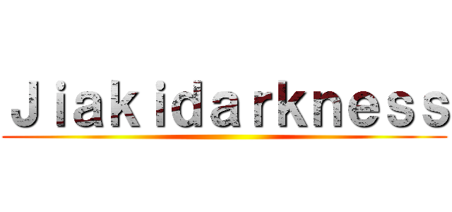 Ｊｉａｋｉｄａｒｋｎｅｓｓ ()