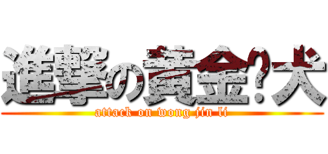 進撃の黄金猎犬 (attack on wong jin li)