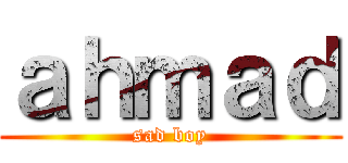 ａｈｍａｄ (sad boy)