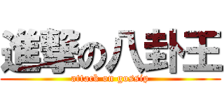 進撃の八卦王 (attack on gossip)