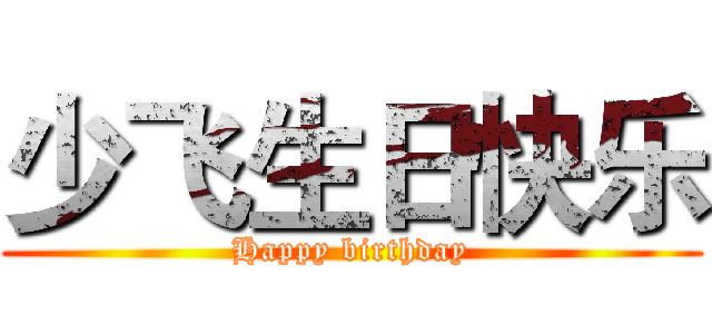 少飞生日快乐 (Happy birthday)
