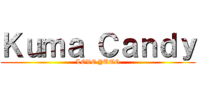 Ｋｕｍａ Ｃａｎｄｙ (LOVE YUTO)