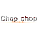 Ｃｈｏｐ ｃｈｏｐ (Attack on chop chop)