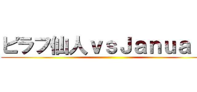 ピラフ仙人ｖｓＪａｎｕａｒｙ ()