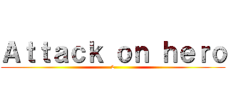 Ａｔｔａｃｋ ｏｎ ｈｅｒｏ (2)