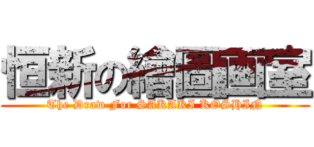 恒新の繪圖画室 (The Draw For SAKAKI KOSHIN)