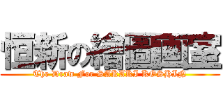 恒新の繪圖画室 (The Draw For SAKAKI KOSHIN)