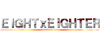 ＥＩＧＨＴｘＥＩＧＨＴＥＲ (attack on titan)