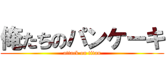 俺たちのパンケーキ (attack on titan)