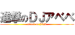 進撃のＤＪアベベ (attack on JAM)