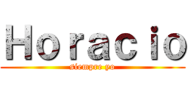 Ｈｏｒａｃｉｏ (siempre yo)