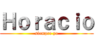 Ｈｏｒａｃｉｏ (siempre yo)
