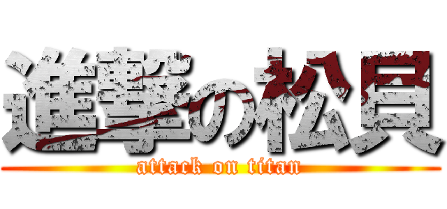 進撃の松貝 (attack on titan)