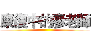 康復中的廖老師 ()