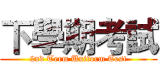 下學期考試 (2nd Term Uniform Test)
