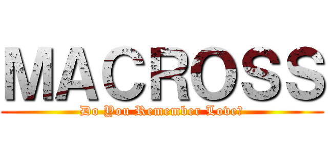 ＭＡＣＲＯＳＳ (Do You Remember Love?)