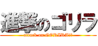 進撃のゴリラ (attack on GORIRA☆☆)