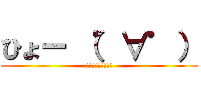 ひょー （゜∀゜） (ざつだんのひととき)