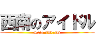西南のアイドル (Sota Fukushi)