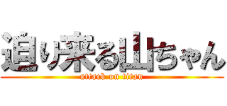 迫り来る山ちゃん (attack on titan)