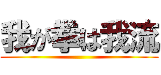 我が拳は我流 ()