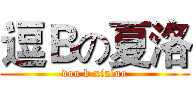 逗Ｂの夏洛 (dou b xialuo)