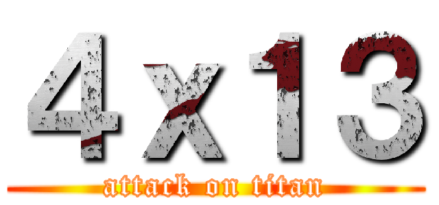 ４ｘ１３ (attack on titan)