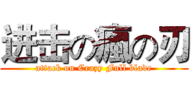 进击の瘋の刃 (attack on Crazy Full blade)