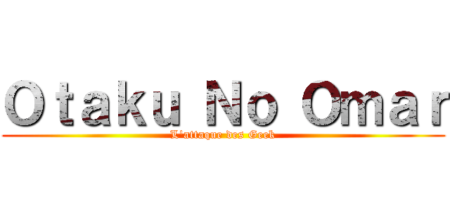 Ｏｔａｋｕ Ｎｏ Ｏｍａｒ (L\'attaque des Geek)