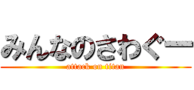 みんなのさわぐー (attack on titan)