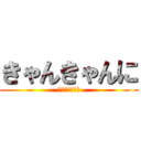 きゃんきゃんに (ｷｬﾝｷｬﾝﾆ)