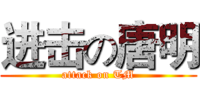 进击の唐明 (attack on TM)